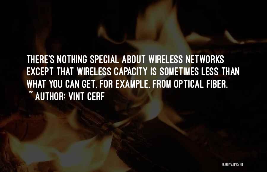 Vint Cerf Quotes: There's Nothing Special About Wireless Networks Except That Wireless Capacity Is Sometimes Less Than What You Can Get, For Example,