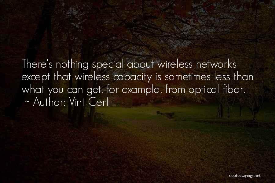 Vint Cerf Quotes: There's Nothing Special About Wireless Networks Except That Wireless Capacity Is Sometimes Less Than What You Can Get, For Example,