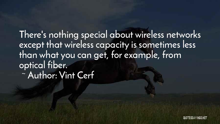 Vint Cerf Quotes: There's Nothing Special About Wireless Networks Except That Wireless Capacity Is Sometimes Less Than What You Can Get, For Example,