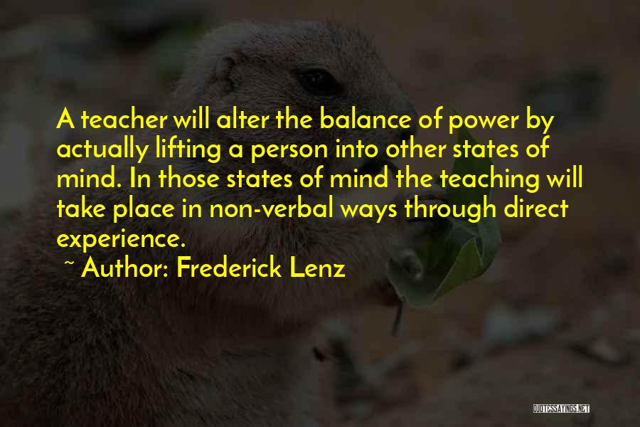 Frederick Lenz Quotes: A Teacher Will Alter The Balance Of Power By Actually Lifting A Person Into Other States Of Mind. In Those