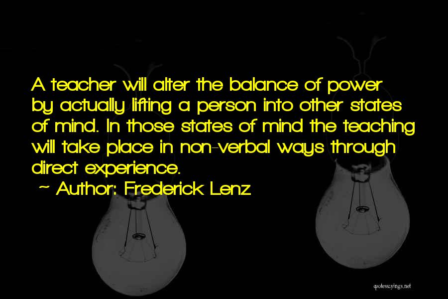 Frederick Lenz Quotes: A Teacher Will Alter The Balance Of Power By Actually Lifting A Person Into Other States Of Mind. In Those