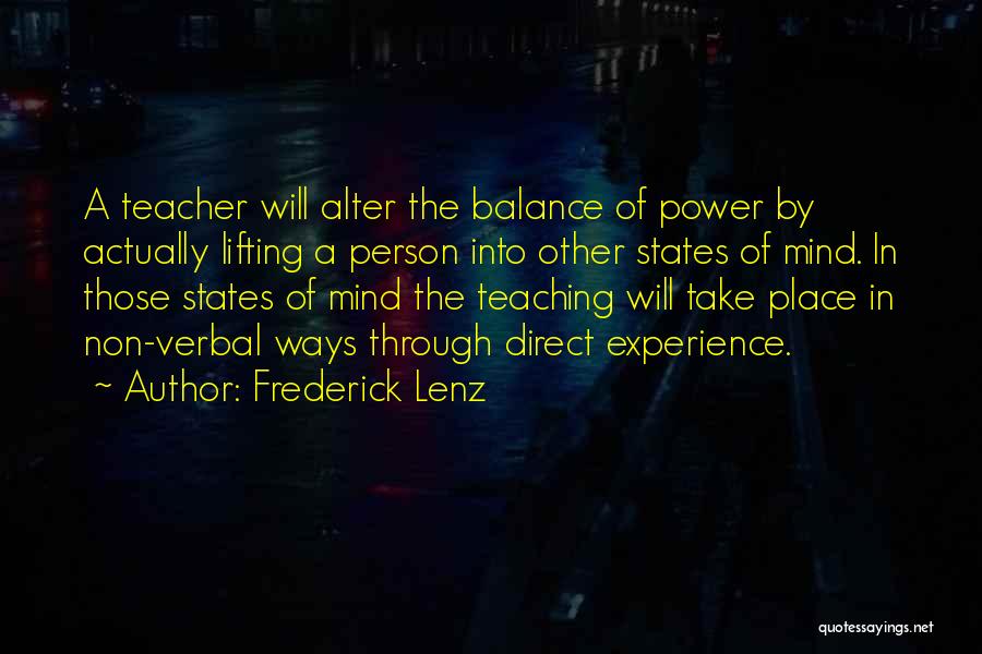 Frederick Lenz Quotes: A Teacher Will Alter The Balance Of Power By Actually Lifting A Person Into Other States Of Mind. In Those