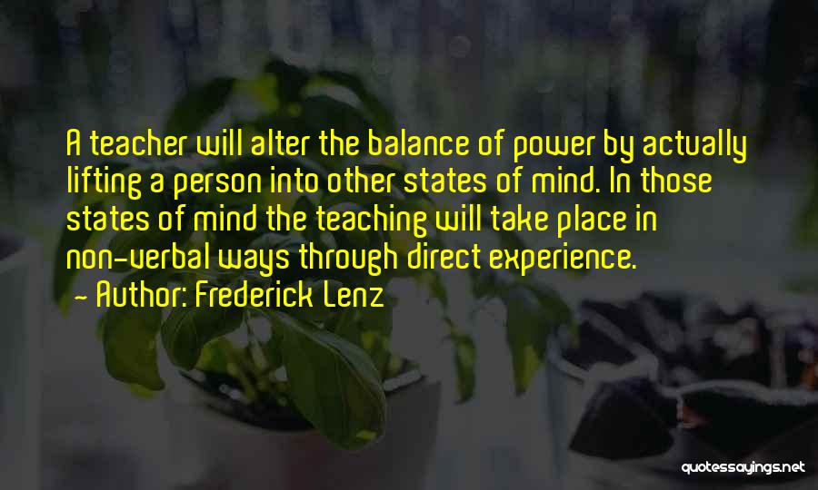 Frederick Lenz Quotes: A Teacher Will Alter The Balance Of Power By Actually Lifting A Person Into Other States Of Mind. In Those