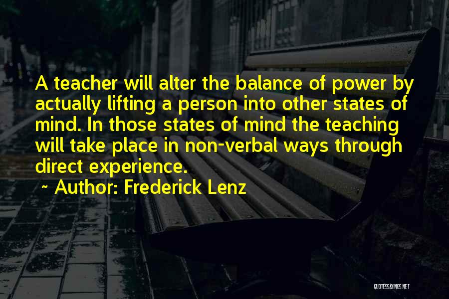 Frederick Lenz Quotes: A Teacher Will Alter The Balance Of Power By Actually Lifting A Person Into Other States Of Mind. In Those