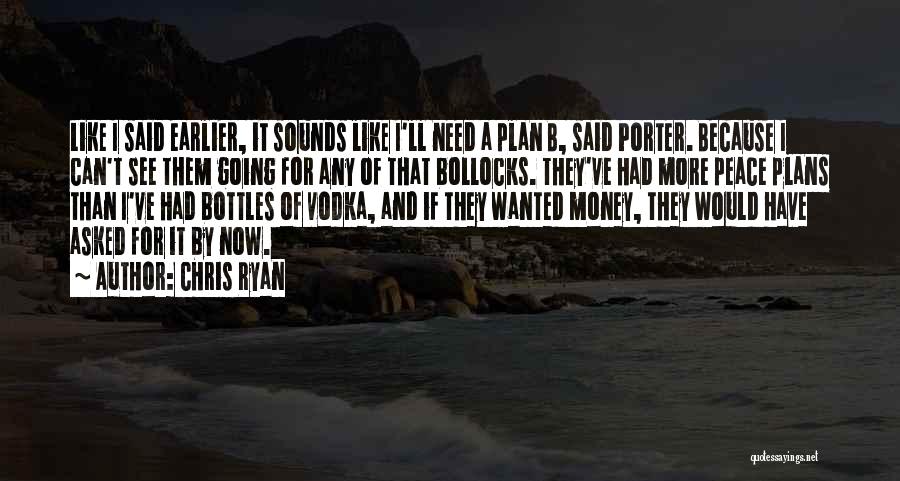 Chris Ryan Quotes: Like I Said Earlier, It Sounds Like I'll Need A Plan B, Said Porter. Because I Can't See Them Going