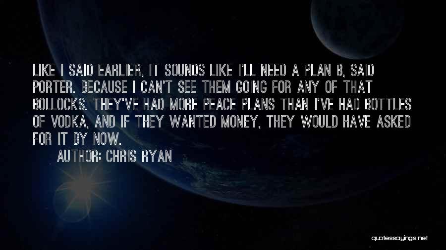 Chris Ryan Quotes: Like I Said Earlier, It Sounds Like I'll Need A Plan B, Said Porter. Because I Can't See Them Going