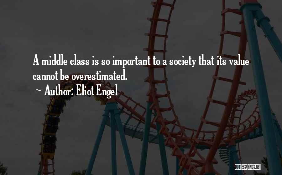 Eliot Engel Quotes: A Middle Class Is So Important To A Society That Its Value Cannot Be Overestimated.