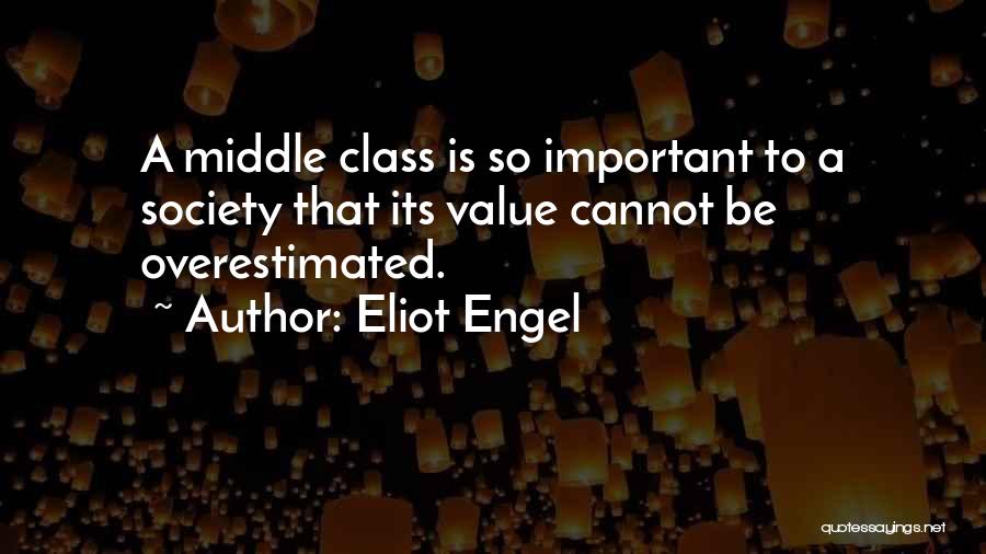 Eliot Engel Quotes: A Middle Class Is So Important To A Society That Its Value Cannot Be Overestimated.