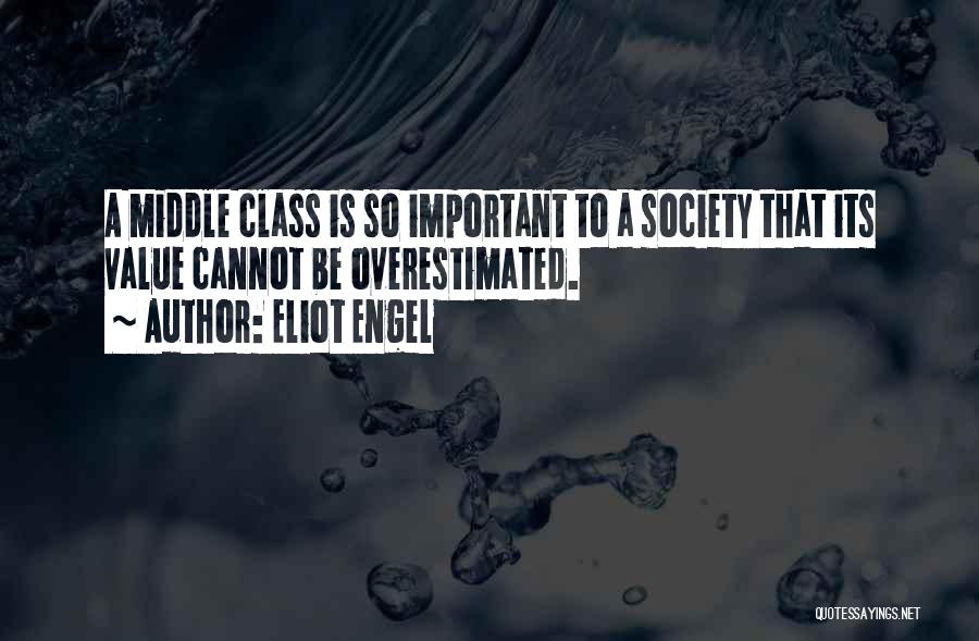 Eliot Engel Quotes: A Middle Class Is So Important To A Society That Its Value Cannot Be Overestimated.