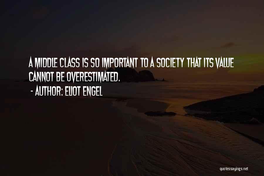 Eliot Engel Quotes: A Middle Class Is So Important To A Society That Its Value Cannot Be Overestimated.