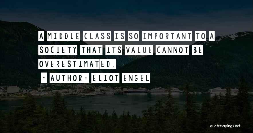 Eliot Engel Quotes: A Middle Class Is So Important To A Society That Its Value Cannot Be Overestimated.