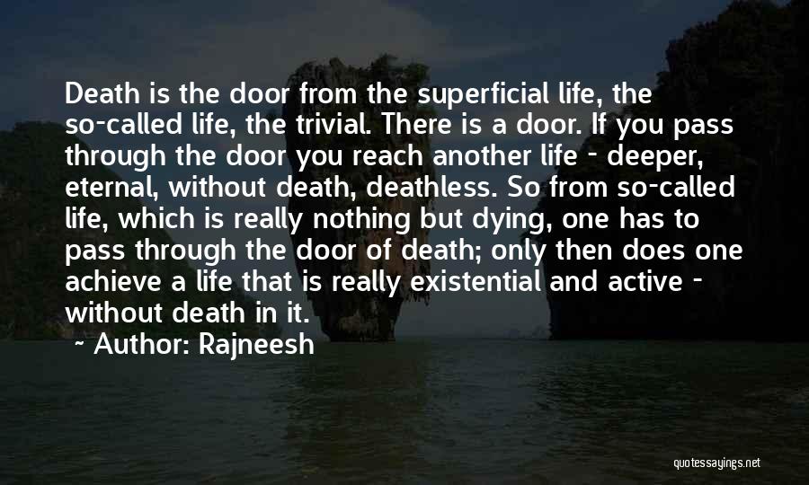 Rajneesh Quotes: Death Is The Door From The Superficial Life, The So-called Life, The Trivial. There Is A Door. If You Pass