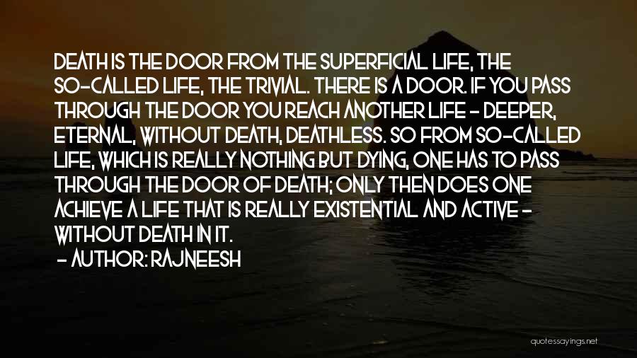 Rajneesh Quotes: Death Is The Door From The Superficial Life, The So-called Life, The Trivial. There Is A Door. If You Pass