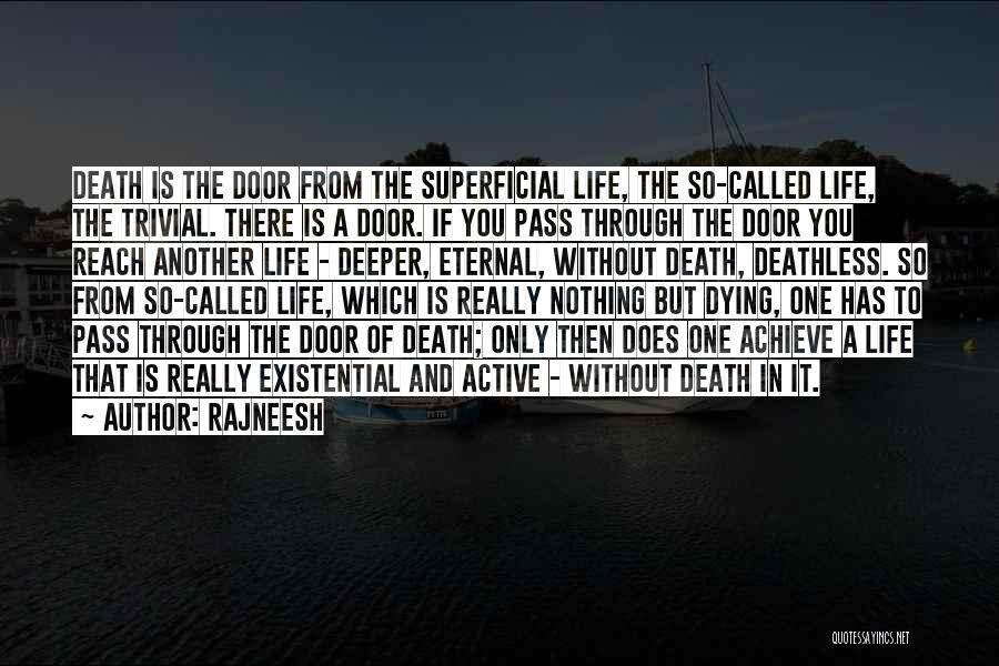 Rajneesh Quotes: Death Is The Door From The Superficial Life, The So-called Life, The Trivial. There Is A Door. If You Pass