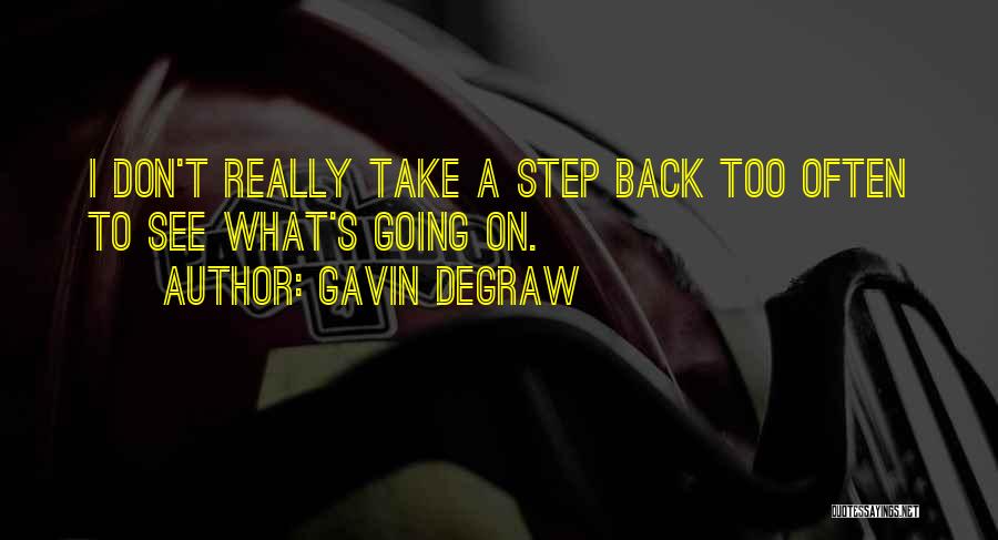 Gavin DeGraw Quotes: I Don't Really Take A Step Back Too Often To See What's Going On.