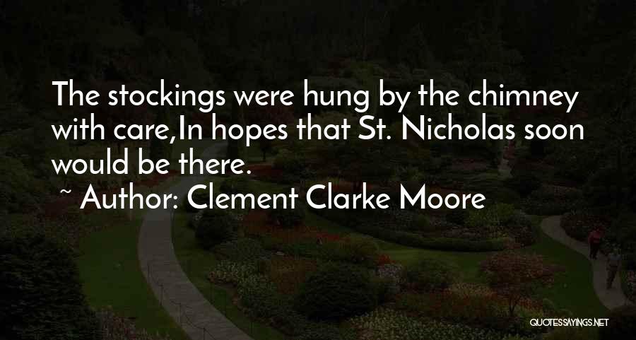 Clement Clarke Moore Quotes: The Stockings Were Hung By The Chimney With Care,in Hopes That St. Nicholas Soon Would Be There.