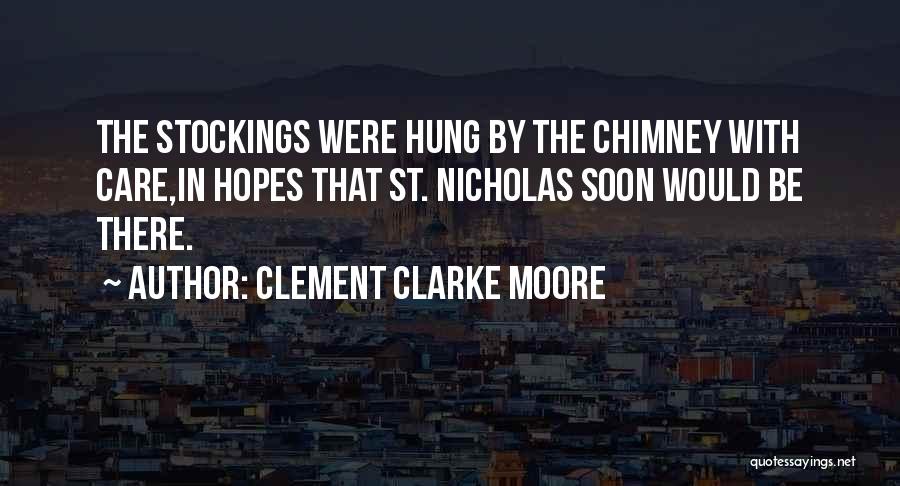 Clement Clarke Moore Quotes: The Stockings Were Hung By The Chimney With Care,in Hopes That St. Nicholas Soon Would Be There.