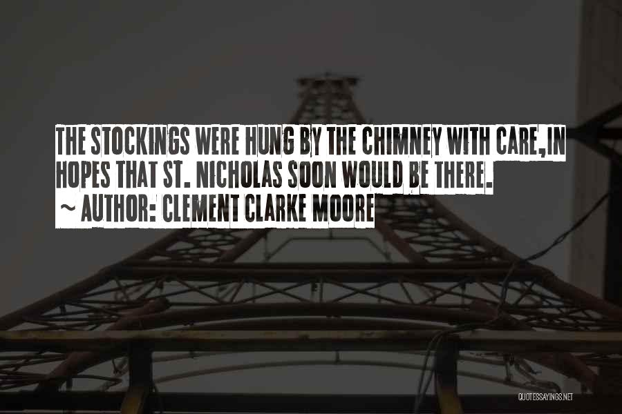 Clement Clarke Moore Quotes: The Stockings Were Hung By The Chimney With Care,in Hopes That St. Nicholas Soon Would Be There.