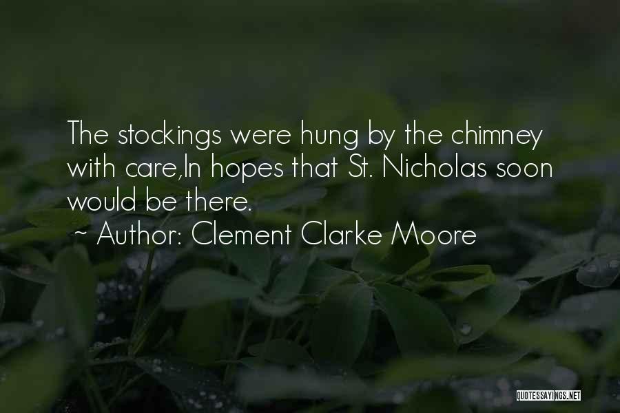 Clement Clarke Moore Quotes: The Stockings Were Hung By The Chimney With Care,in Hopes That St. Nicholas Soon Would Be There.