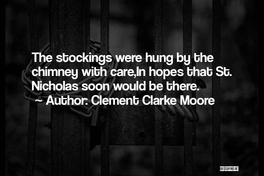 Clement Clarke Moore Quotes: The Stockings Were Hung By The Chimney With Care,in Hopes That St. Nicholas Soon Would Be There.
