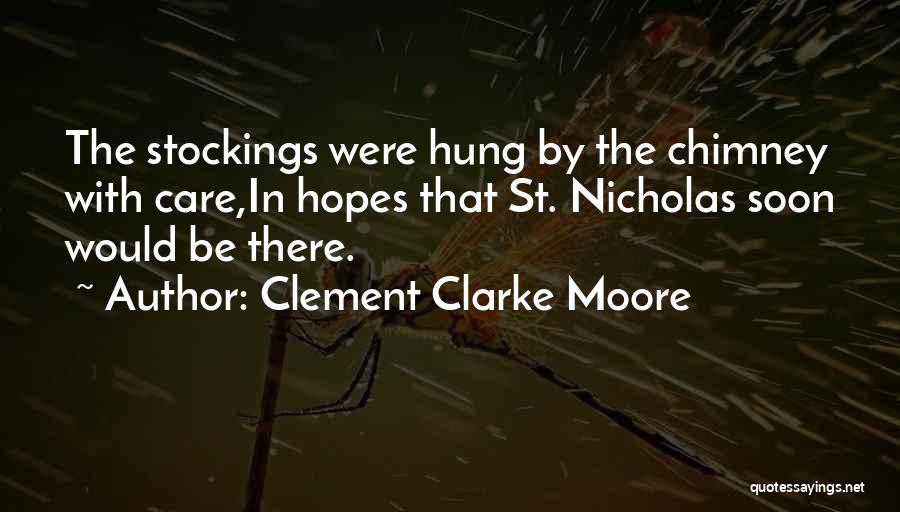 Clement Clarke Moore Quotes: The Stockings Were Hung By The Chimney With Care,in Hopes That St. Nicholas Soon Would Be There.