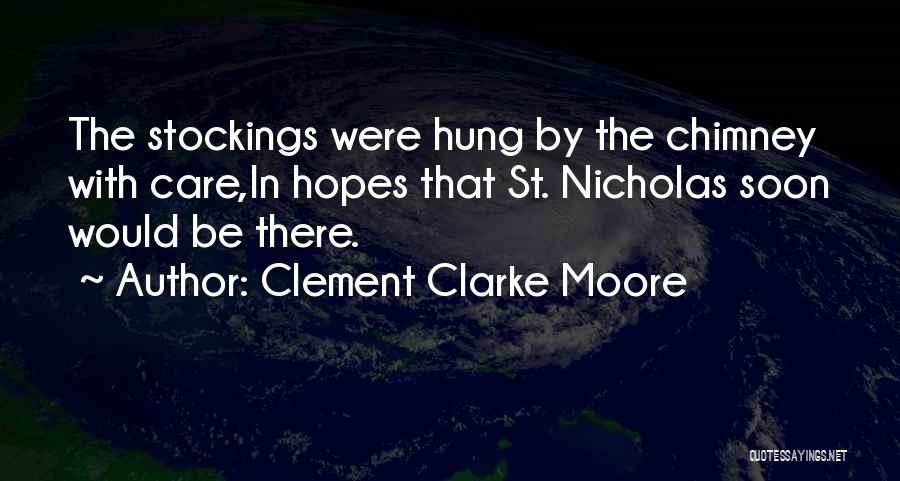 Clement Clarke Moore Quotes: The Stockings Were Hung By The Chimney With Care,in Hopes That St. Nicholas Soon Would Be There.