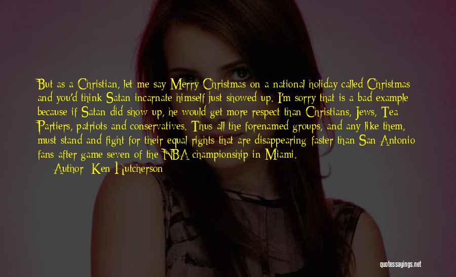 Ken Hutcherson Quotes: But As A Christian, Let Me Say Merry Christmas On A National Holiday Called Christmas And You'd Think Satan Incarnate