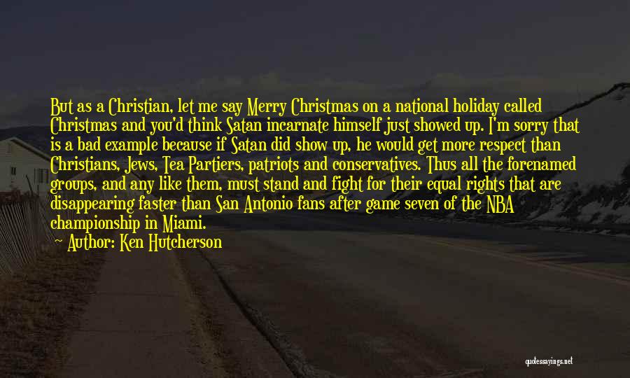 Ken Hutcherson Quotes: But As A Christian, Let Me Say Merry Christmas On A National Holiday Called Christmas And You'd Think Satan Incarnate