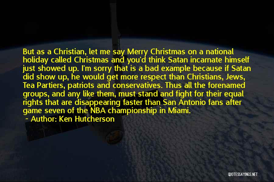 Ken Hutcherson Quotes: But As A Christian, Let Me Say Merry Christmas On A National Holiday Called Christmas And You'd Think Satan Incarnate