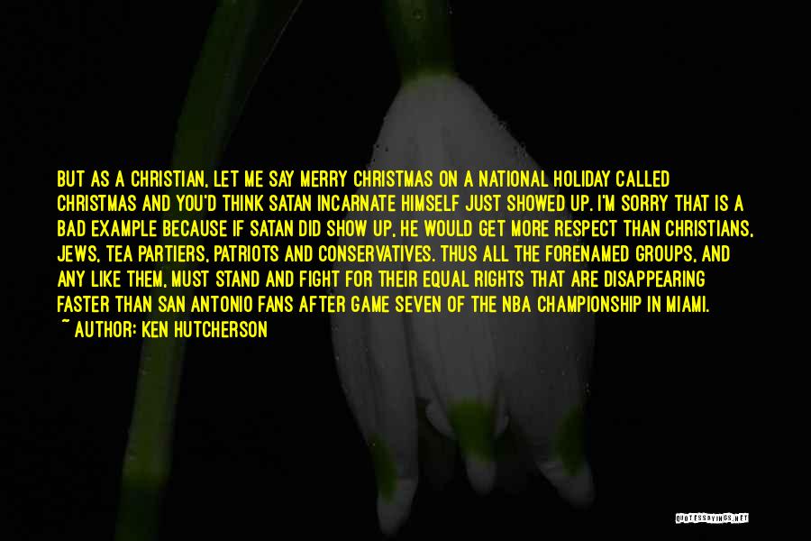 Ken Hutcherson Quotes: But As A Christian, Let Me Say Merry Christmas On A National Holiday Called Christmas And You'd Think Satan Incarnate