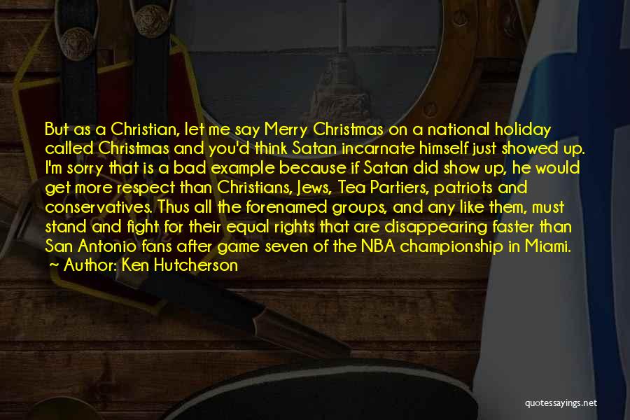 Ken Hutcherson Quotes: But As A Christian, Let Me Say Merry Christmas On A National Holiday Called Christmas And You'd Think Satan Incarnate