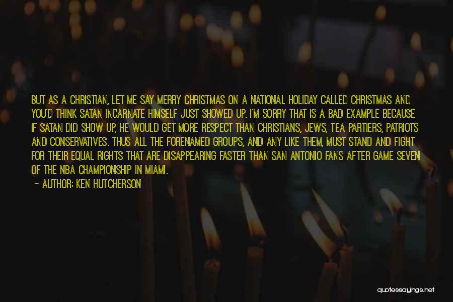 Ken Hutcherson Quotes: But As A Christian, Let Me Say Merry Christmas On A National Holiday Called Christmas And You'd Think Satan Incarnate