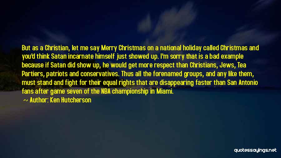 Ken Hutcherson Quotes: But As A Christian, Let Me Say Merry Christmas On A National Holiday Called Christmas And You'd Think Satan Incarnate