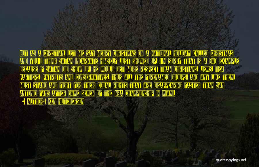 Ken Hutcherson Quotes: But As A Christian, Let Me Say Merry Christmas On A National Holiday Called Christmas And You'd Think Satan Incarnate