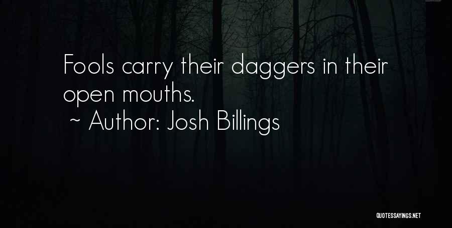 Josh Billings Quotes: Fools Carry Their Daggers In Their Open Mouths.