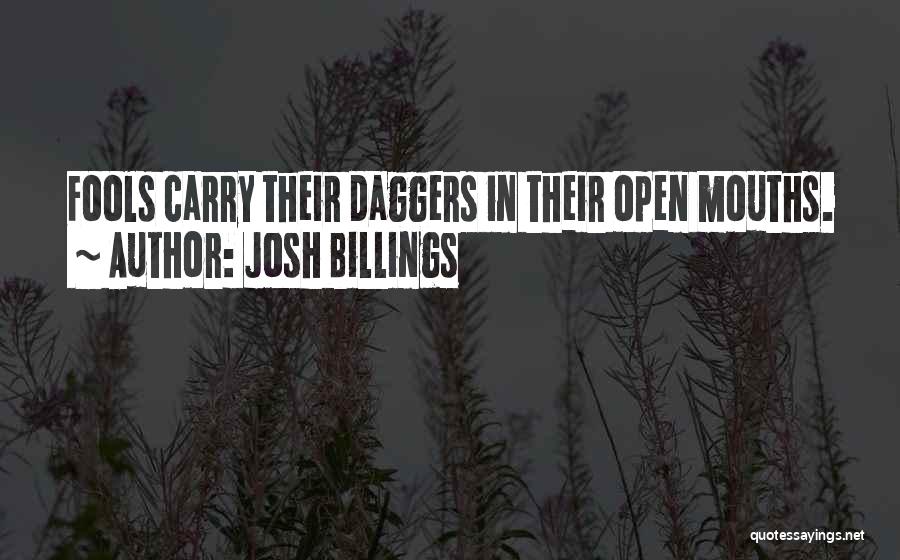 Josh Billings Quotes: Fools Carry Their Daggers In Their Open Mouths.