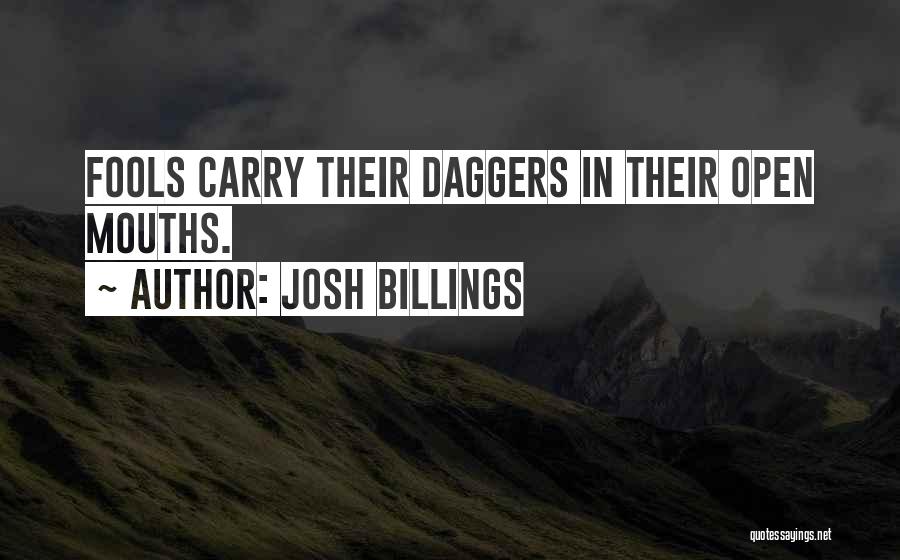 Josh Billings Quotes: Fools Carry Their Daggers In Their Open Mouths.
