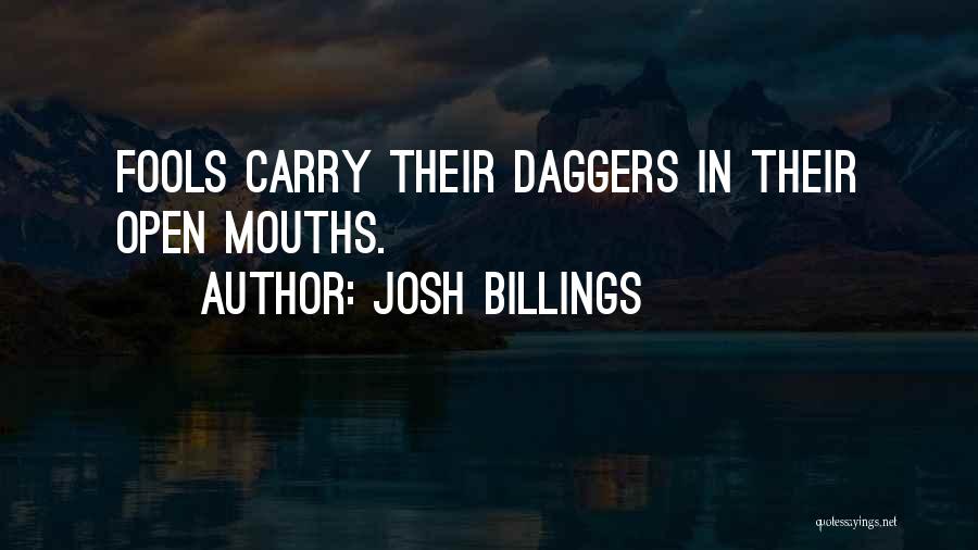 Josh Billings Quotes: Fools Carry Their Daggers In Their Open Mouths.