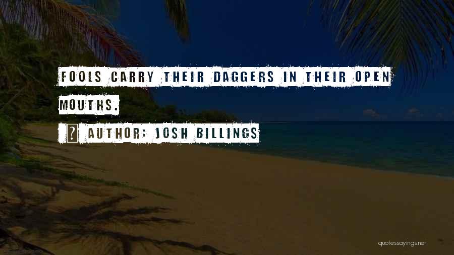 Josh Billings Quotes: Fools Carry Their Daggers In Their Open Mouths.