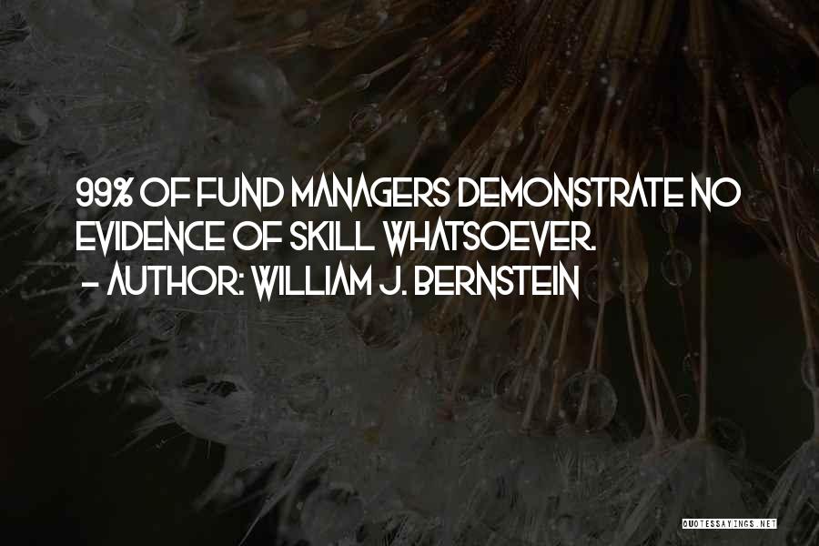 William J. Bernstein Quotes: 99% Of Fund Managers Demonstrate No Evidence Of Skill Whatsoever.