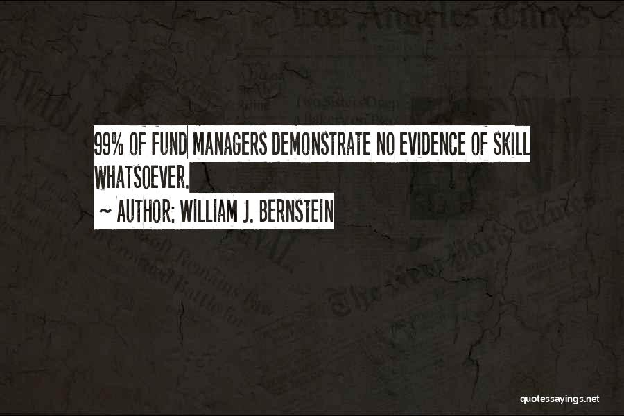 William J. Bernstein Quotes: 99% Of Fund Managers Demonstrate No Evidence Of Skill Whatsoever.