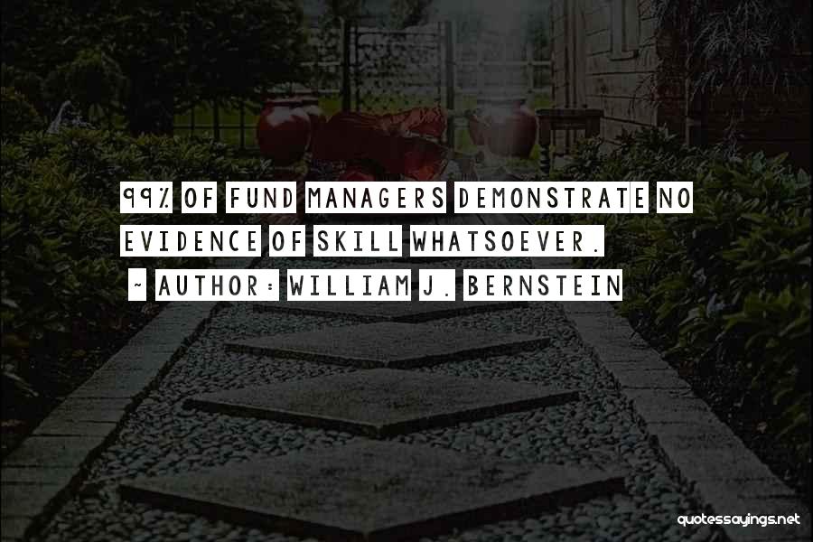 William J. Bernstein Quotes: 99% Of Fund Managers Demonstrate No Evidence Of Skill Whatsoever.