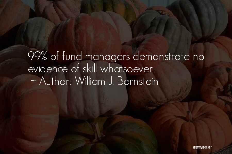 William J. Bernstein Quotes: 99% Of Fund Managers Demonstrate No Evidence Of Skill Whatsoever.