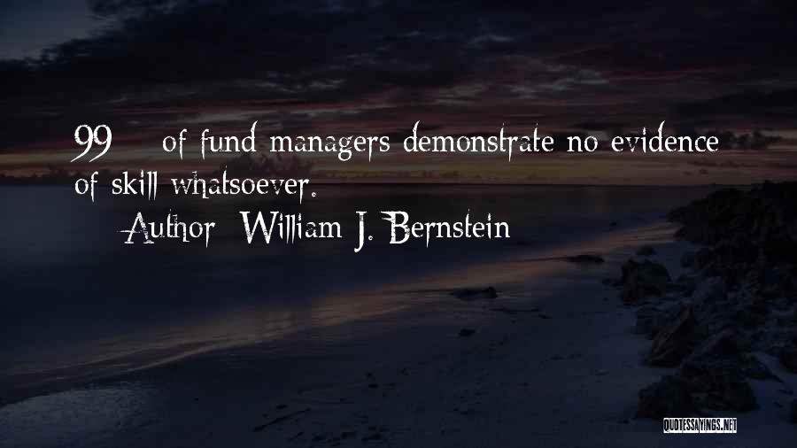 William J. Bernstein Quotes: 99% Of Fund Managers Demonstrate No Evidence Of Skill Whatsoever.