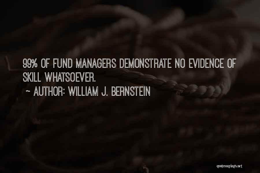 William J. Bernstein Quotes: 99% Of Fund Managers Demonstrate No Evidence Of Skill Whatsoever.