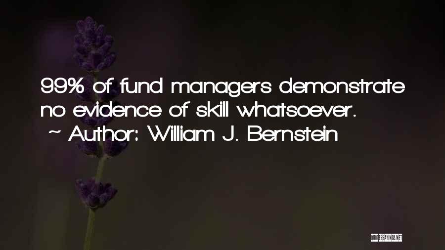 William J. Bernstein Quotes: 99% Of Fund Managers Demonstrate No Evidence Of Skill Whatsoever.