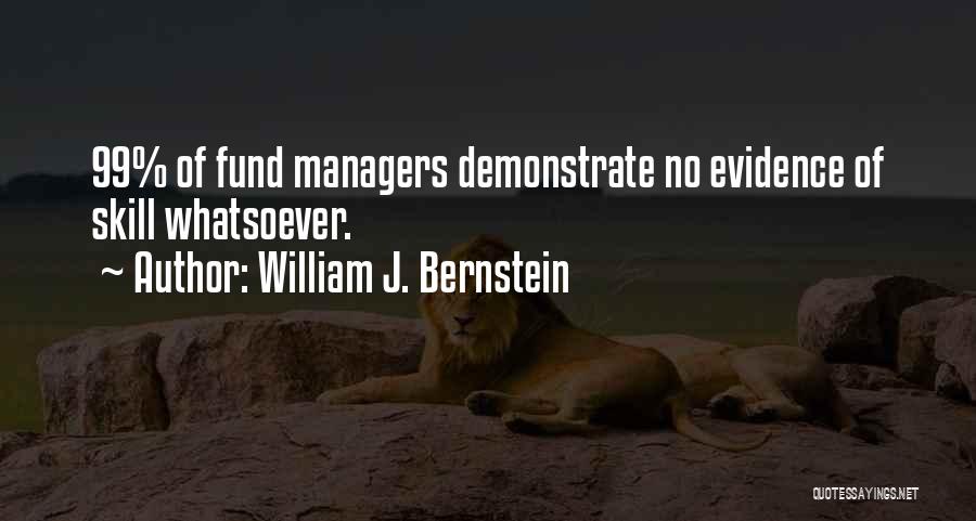 William J. Bernstein Quotes: 99% Of Fund Managers Demonstrate No Evidence Of Skill Whatsoever.