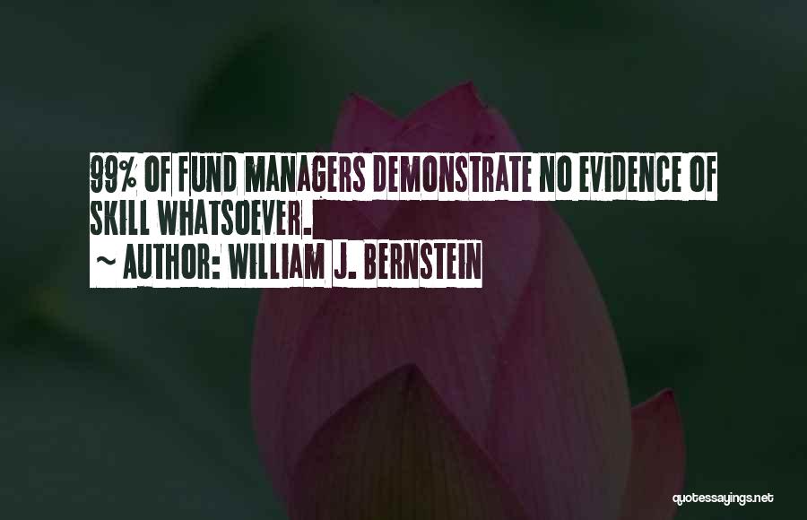 William J. Bernstein Quotes: 99% Of Fund Managers Demonstrate No Evidence Of Skill Whatsoever.