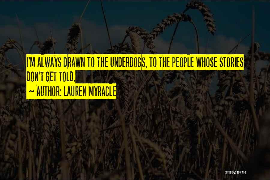 Lauren Myracle Quotes: I'm Always Drawn To The Underdogs, To The People Whose Stories Don't Get Told.