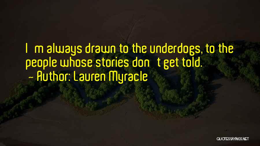 Lauren Myracle Quotes: I'm Always Drawn To The Underdogs, To The People Whose Stories Don't Get Told.